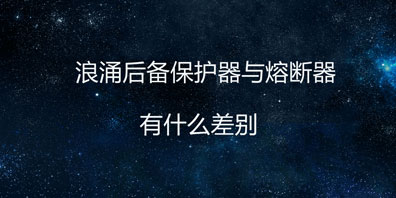 浪涌后備保護器與熔斷器有什么差別