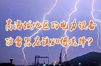 安裝在高海拔地區(qū)的電力設(shè)備，防雷器應(yīng)該如何選擇？