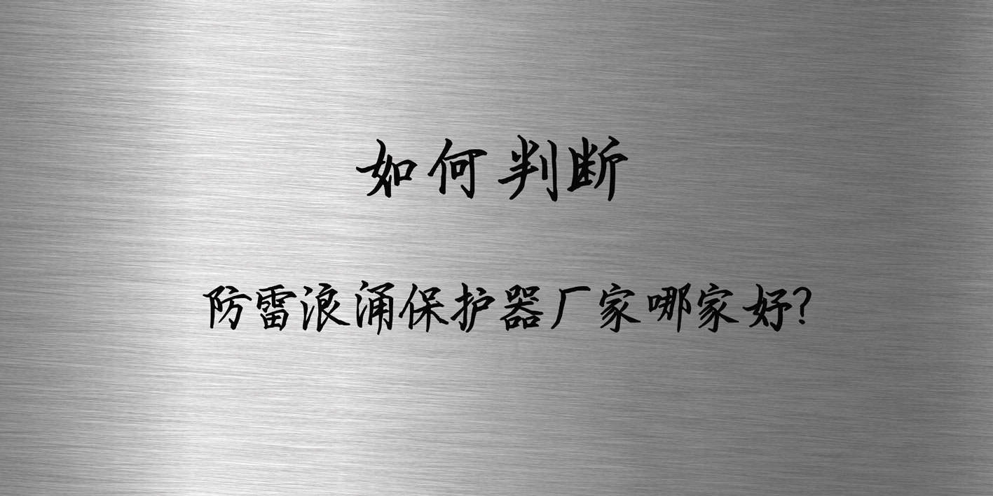 如何判斷防雷浪涌保護(hù)器廠(chǎng)家哪家好？